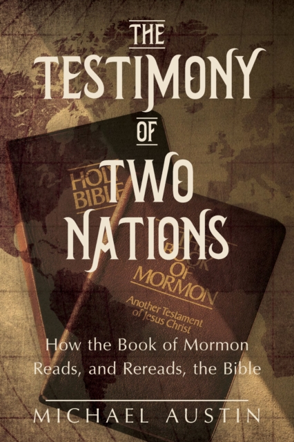 The Testimony of Two Nations : How the Book of Mormon Reads, and Rereads, the Bible, EPUB eBook