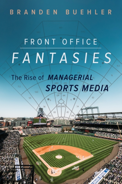 Front Office Fantasies : The Rise of Managerial Sports Media, EPUB eBook