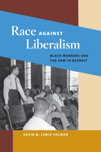 Race against Liberalism : Black Workers and the UAW in Detroit, EPUB eBook
