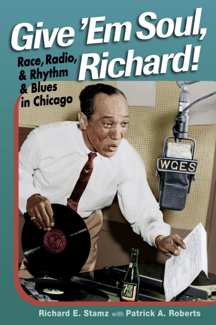 Give 'Em Soul, Richard! : Race, Radio, and Rhythm and Blues in Chicago, EPUB eBook