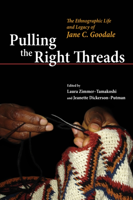 Pulling the Right Threads : The Ethnographic Life and Legacy of Jane C. Goodale, EPUB eBook