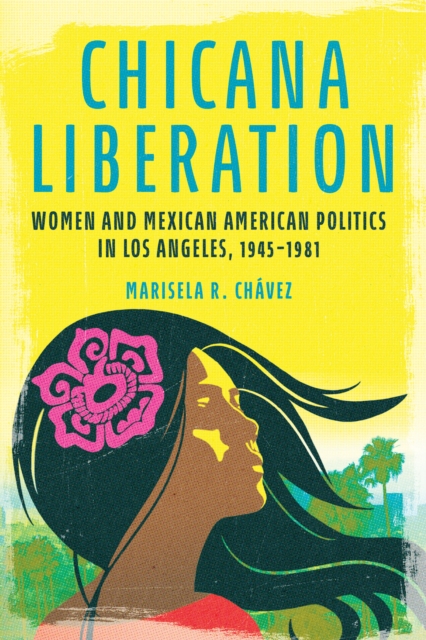 Chicana Liberation : Women and Mexican American Politics in Los Angeles, 1945-1981, EPUB eBook
