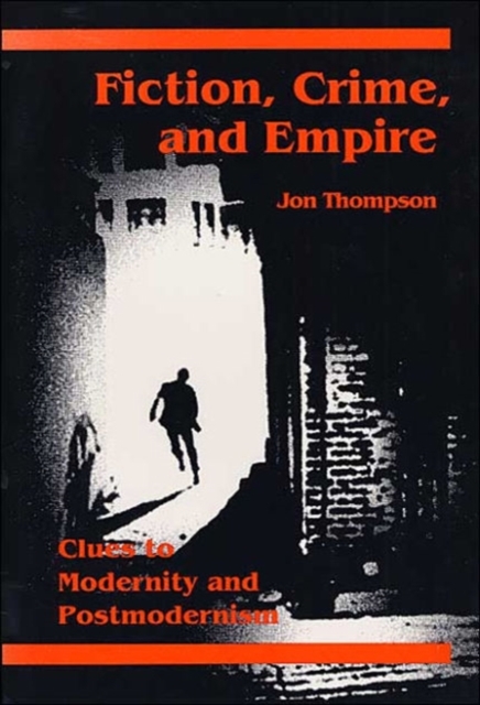 Fiction, Crime, and Empire : CLUES TO MODERNITY AND POSTMODERNISM, Paperback / softback Book