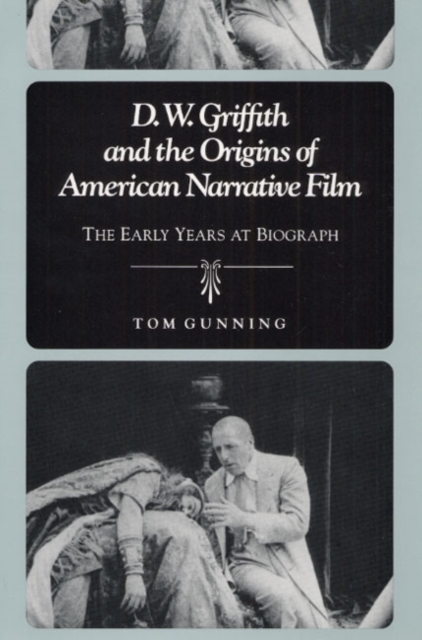D.W. Griffith and the Origins of American Narrative Film : THE EARLY YEARS AT BIOGRAPH, Paperback / softback Book