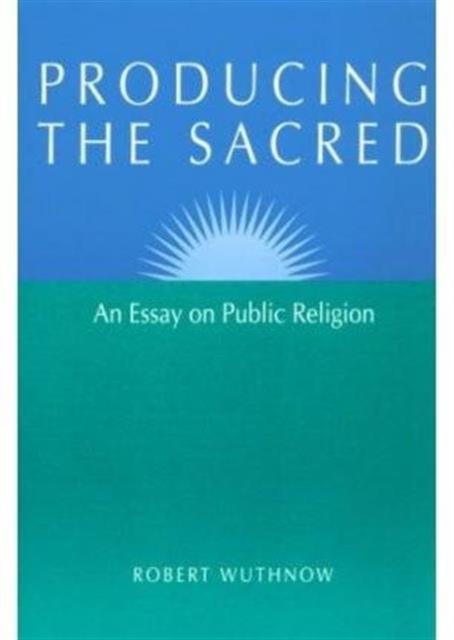 Producing the Sacred : AN ESSAY ON PUBLIC RELIGION, Paperback / softback Book
