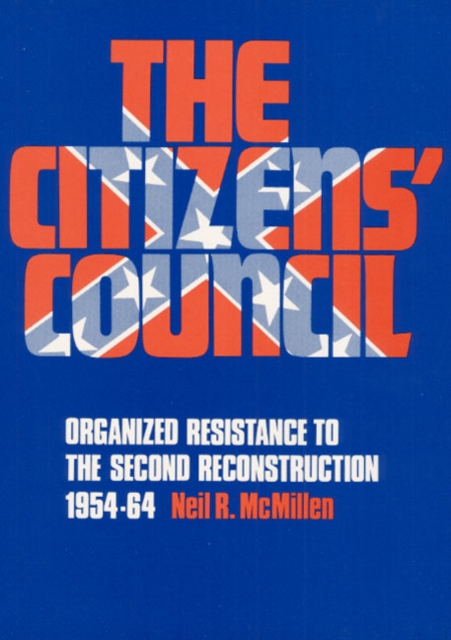 The Citizens' Council : Organized Resistance to the Second Reconstruction, 1954-64, Paperback / softback Book