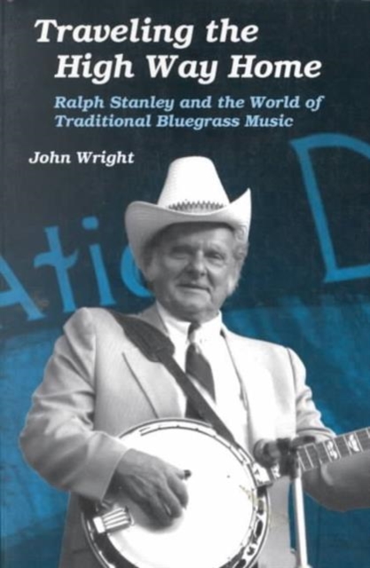 Traveling the High Way Home : Ralph Stanley and the World of Traditional Bluegrass Music, Paperback / softback Book
