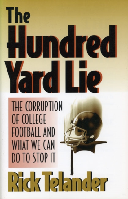 The Hundred Yard Lie : The Corruption of College Football and What We Can Do to Stop It, Paperback / softback Book