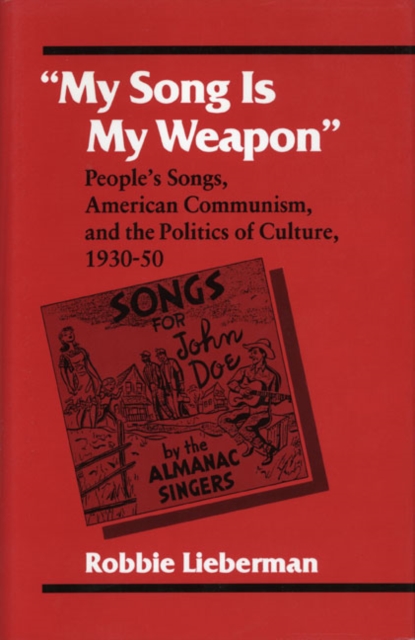 "My Song Is My Weapon" : People's Songs, American Communism, and the Politics of Culture, 1930-50, Paperback / softback Book