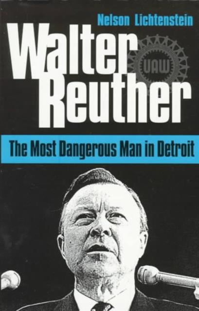 Walter Reuther : THE MOST DANGEROUS MAN IN DETROIT, Paperback / softback Book