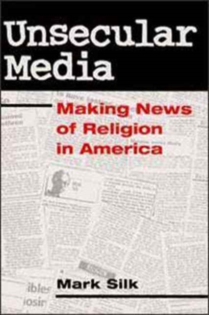 Unsecular Media : MAKING NEWS OF RELIGION IN AMERICA, Paperback / softback Book