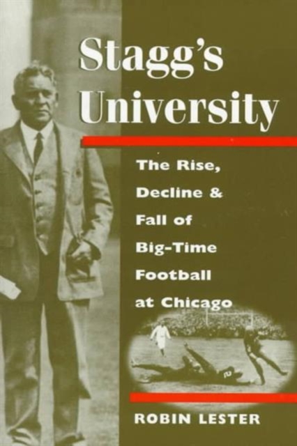 Stagg's University : The Rise, Decline, and Fall of Big-Time Football at Chicago, Paperback / softback Book