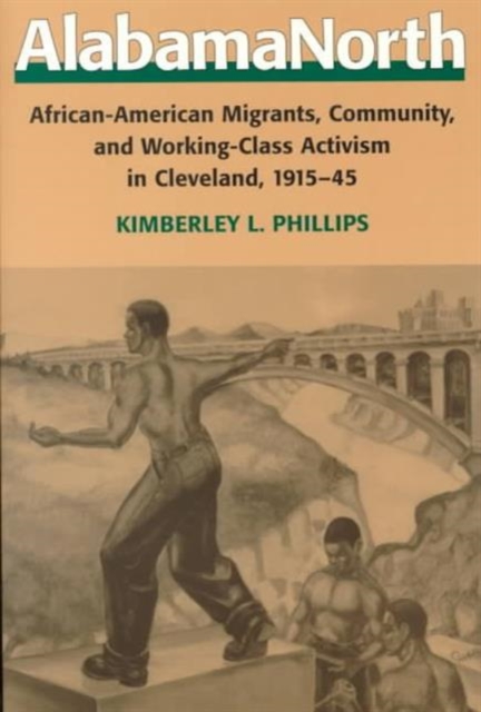 AlabamaNorth : African-American Migrants, Community, and Working-Class Activism in Cleveland, 1915-45, Paperback / softback Book