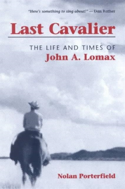 Last Cavalier : The Life and Times of John A. Lomax, 1867-1948, Paperback / softback Book
