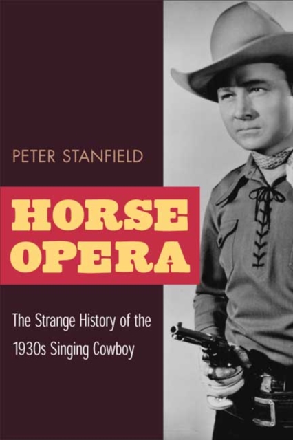 Horse Opera : The Strange History of the 1930s Singing Cowboy, Paperback / softback Book