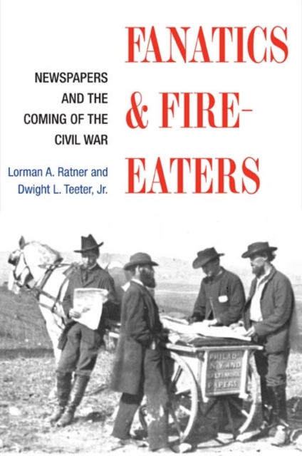 Fanatics and Fire-eaters : Newspapers and the Coming of the Civil War, Paperback / softback Book
