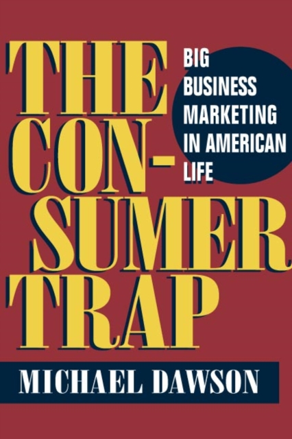 The Consumer Trap : BIG BUSINESS MARKETING IN AMERICAN LIFE, Paperback / softback Book