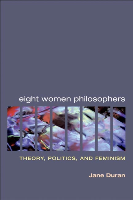 Eight Women Philosophers : Theory, Politics, and Feminism, Paperback / softback Book