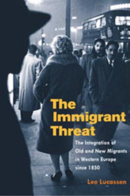 The Immigrant Threat : The Integration of Old and New Migrants in Western Europe since 1850, Paperback / softback Book