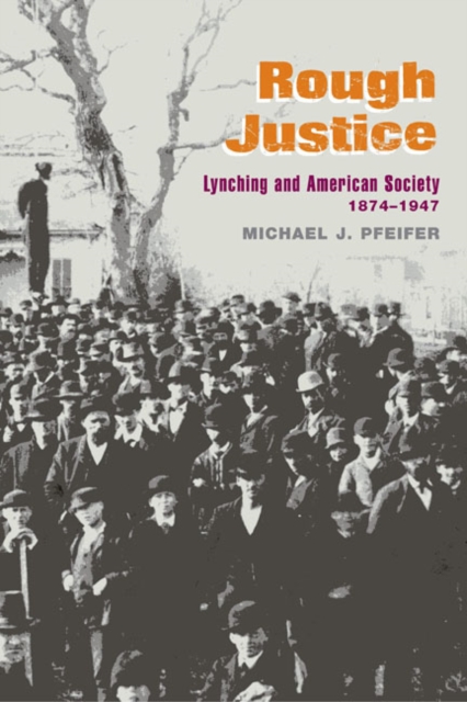 Rough Justice : Lynching and American Society, 1874-1947, Paperback / softback Book