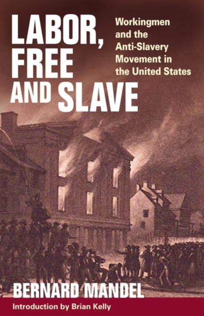 Labor, Free and Slave : Workingmen and the Anti-Slavery Movement in the United States, Paperback / softback Book