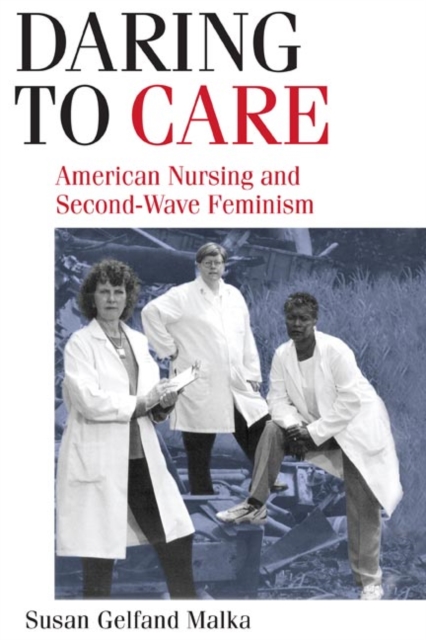 Daring to Care : American Nursing and Second-Wave Feminism, Paperback / softback Book
