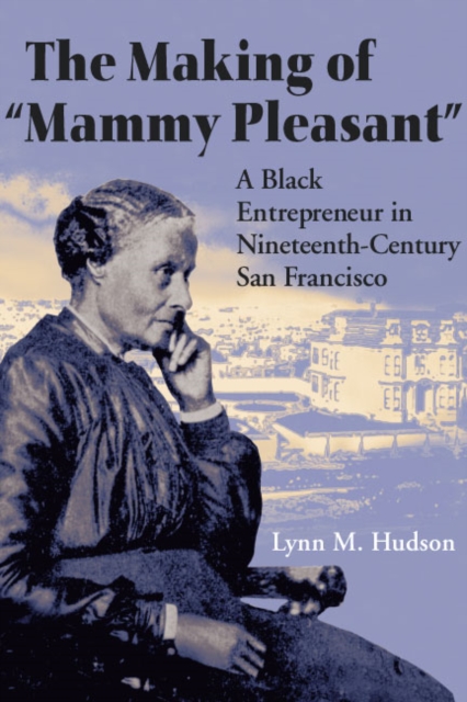 The Making of "Mammy Pleasant" : A Black Entrepreneur in Nineteenth-Century San Francisco, Paperback / softback Book