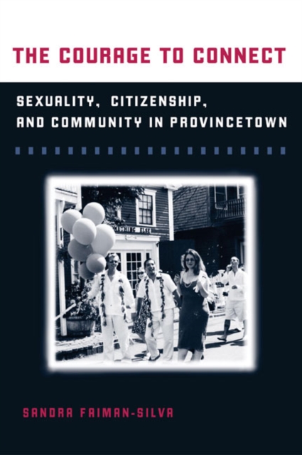The Courage to Connect : Sexuality, Citizenship, and Community in Provincetown, Paperback / softback Book