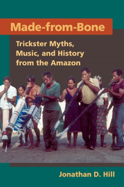 Made from Bone : Trickster Myths, Music, and History from the Amazon, Paperback / softback Book
