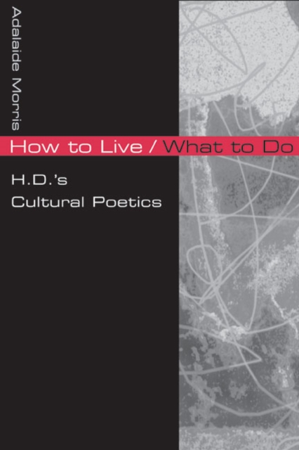 How to Live/What to Do : H.D.'s Cultural Poetics, Paperback / softback Book