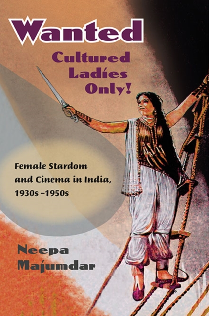 Wanted Cultured Ladies Only! : Female Stardom and Cinema in India, 1930s-1950s, Paperback / softback Book