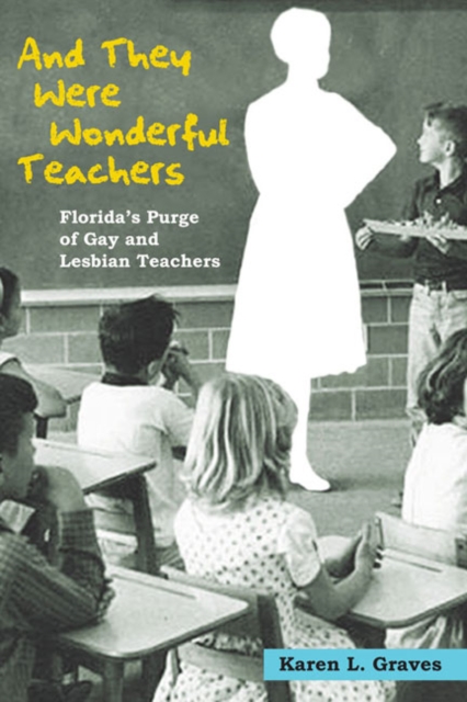 And They Were Wonderful Teachers : Florida's Purge of Gay and Lesbian Teachers, Paperback / softback Book