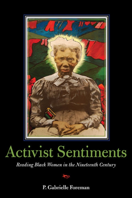 Activist Sentiments : Reading Black Women in the Nineteenth Century, Paperback / softback Book