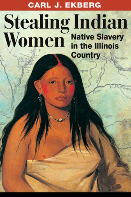 Stealing Indian Women : Native Slavery in the Illinois Country, Paperback / softback Book