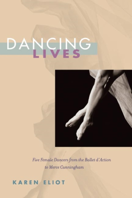 Dancing Lives : Five Female Dancers from the Ballet d'Action to Merce Cunningham, Paperback / softback Book