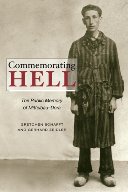 Commemorating Hell : The Public Memory of Mittelbau-Dora, Paperback / softback Book