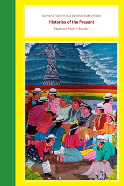 Histories of the Present : People and Power in Ecuador, Paperback / softback Book