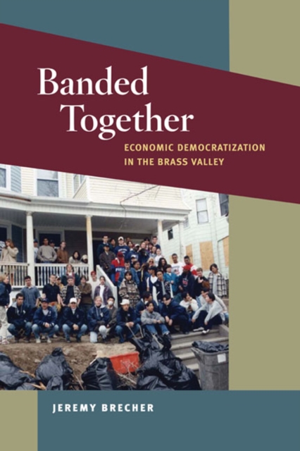 Banded Together : Economic Democratization in the Brass Valley, Paperback / softback Book