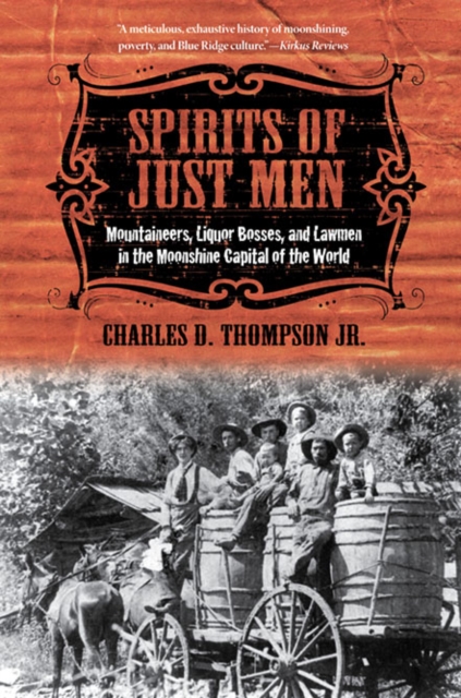 Spirits of Just Men : Mountaineers, Liquor Bosses, and Lawmen in the Moonshine Capital of the World, Paperback / softback Book