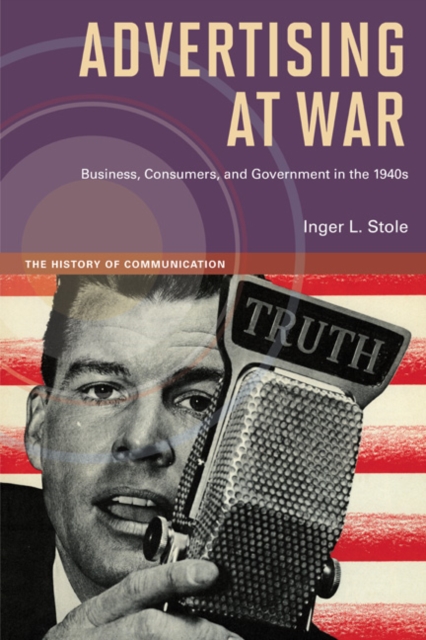 Advertising at War : Business, Consumers, and Government in the 1940s, Paperback / softback Book