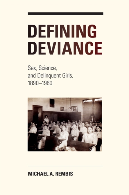 Defining Deviance : Sex, Science, and Delinquent Girls, 1890-1960, Paperback / softback Book