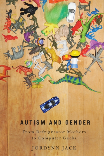 Autism and Gender : From Refrigerator Mothers to Computer Geeks, Paperback / softback Book