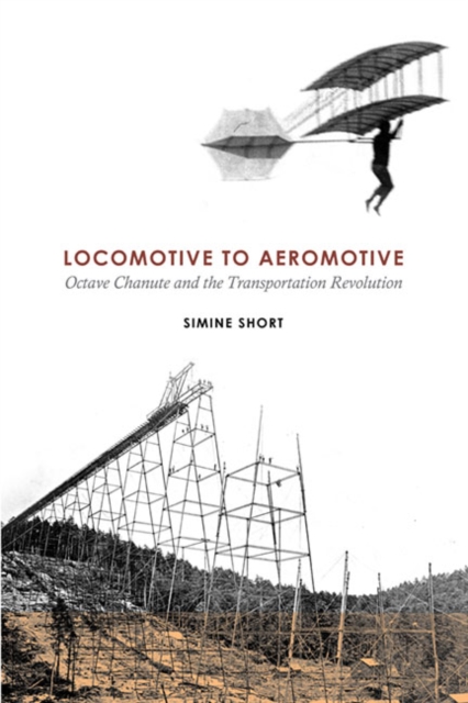 Locomotive to Aeromotive : Octave Chanute and the Transportation Revolution, Paperback / softback Book