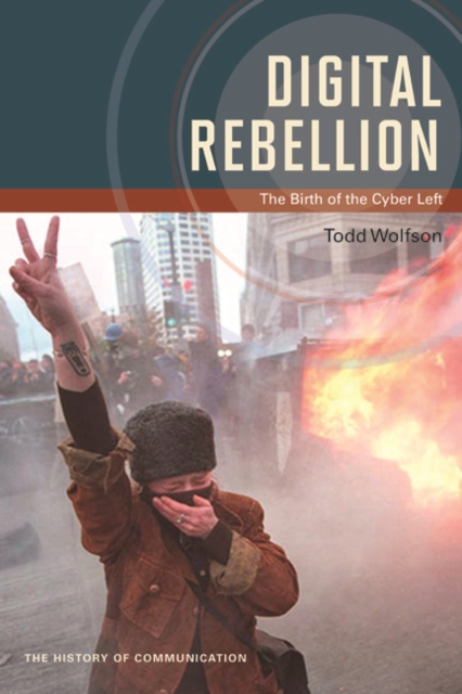 Digital Rebellion : The Birth of the Cyber Left, Paperback / softback Book