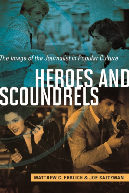 Heroes and Scoundrels : The Image of the Journalist in Popular Culture, Paperback / softback Book