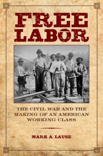 Free Labor : The Civil War and the Making of an American Working Class, Paperback / softback Book