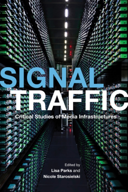 Signal Traffic : Critical Studies of Media Infrastructures, Paperback / softback Book