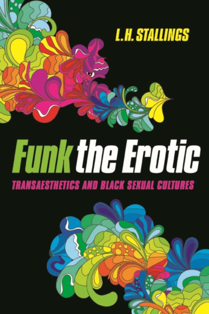 Funk the Erotic : Transaesthetics and Black Sexual Cultures, Paperback / softback Book