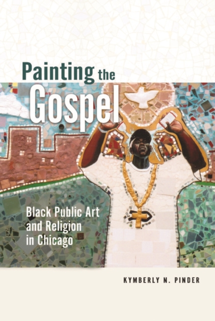 Painting the Gospel : Black Public Art and Religion in Chicago, Paperback / softback Book