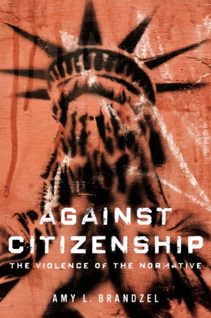 Against Citizenship : The Violence of the Normative, Paperback / softback Book